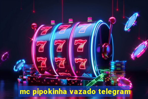 mc pipokinha vazado telegram